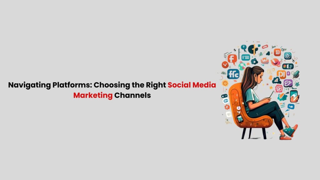 Infographic image with text Navigating Platforms: Choosing the Right Social Media Marketing Channels